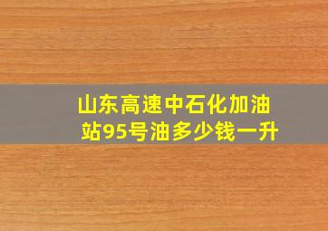 山东高速中石化加油站95号油多少钱一升