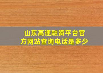 山东高速融资平台官方网站查询电话是多少