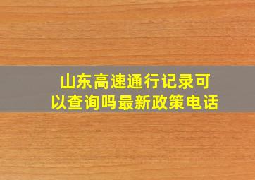 山东高速通行记录可以查询吗最新政策电话