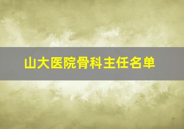 山大医院骨科主任名单