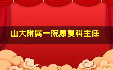 山大附属一院康复科主任