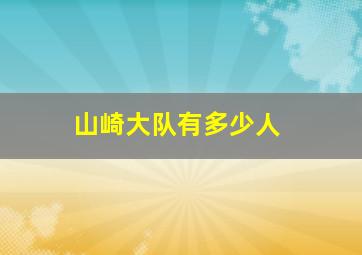 山崎大队有多少人