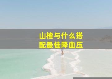 山楂与什么搭配最佳降血压