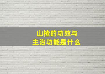 山楂的功效与主治功能是什么