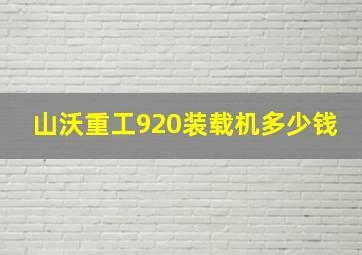 山沃重工920装载机多少钱