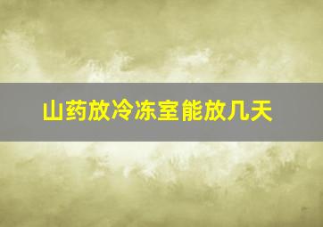 山药放冷冻室能放几天