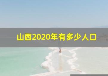 山西2020年有多少人口