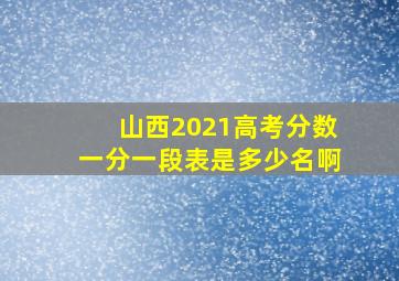 山西2021高考分数一分一段表是多少名啊