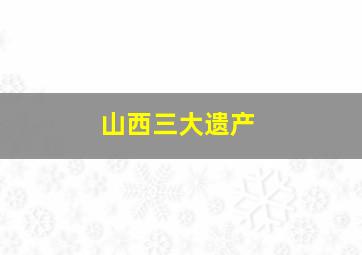 山西三大遗产