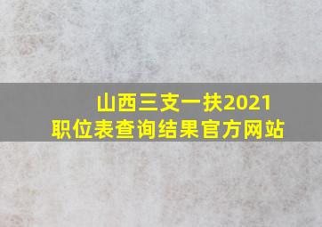 山西三支一扶2021职位表查询结果官方网站