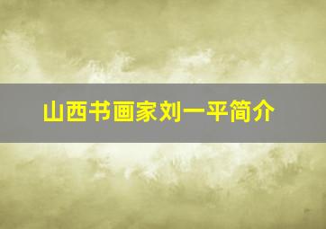 山西书画家刘一平简介