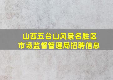 山西五台山风景名胜区市场监督管理局招聘信息