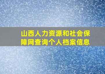 山西人力资源和社会保障网查询个人档案信息