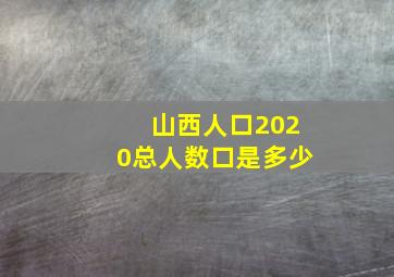 山西人口2020总人数口是多少