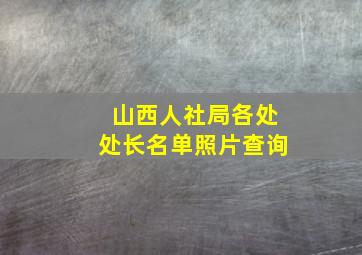 山西人社局各处处长名单照片查询