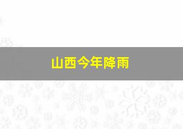 山西今年降雨