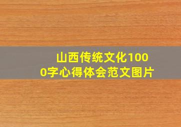 山西传统文化1000字心得体会范文图片