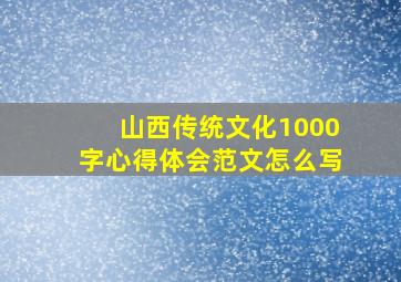 山西传统文化1000字心得体会范文怎么写