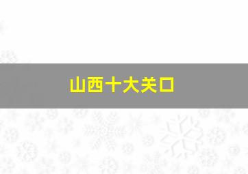 山西十大关口