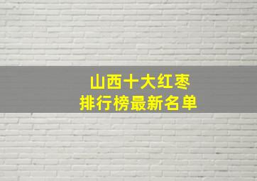 山西十大红枣排行榜最新名单