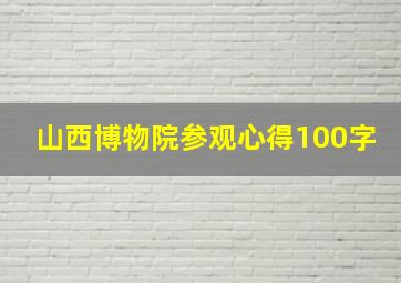 山西博物院参观心得100字