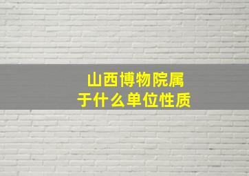 山西博物院属于什么单位性质