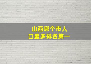 山西哪个市人口最多排名第一