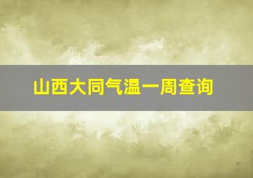 山西大同气温一周查询