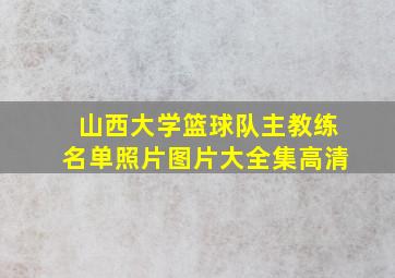 山西大学篮球队主教练名单照片图片大全集高清