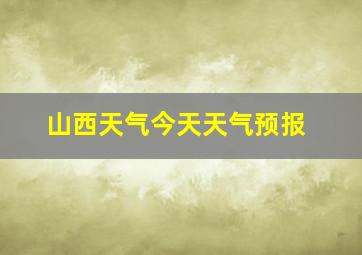 山西天气今天天气预报