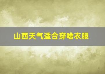 山西天气适合穿啥衣服