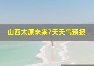 山西太原未来7天天气预报