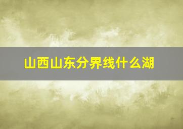 山西山东分界线什么湖