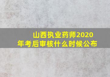 山西执业药师2020年考后审核什么时候公布