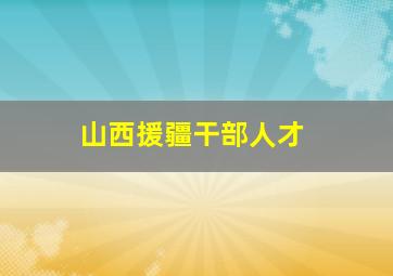 山西援疆干部人才