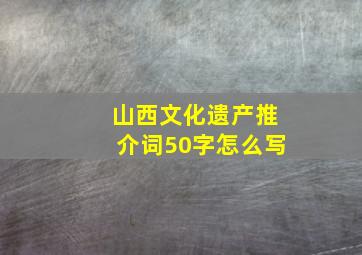 山西文化遗产推介词50字怎么写