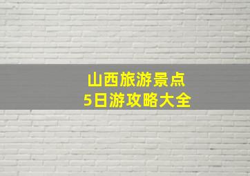 山西旅游景点5日游攻略大全