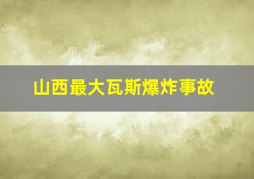 山西最大瓦斯爆炸事故