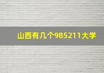 山西有几个985211大学