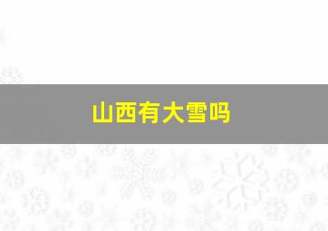 山西有大雪吗