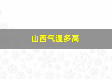 山西气温多高