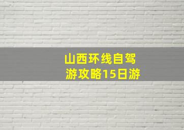 山西环线自驾游攻略15日游