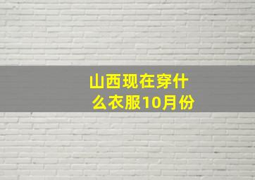 山西现在穿什么衣服10月份