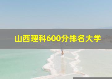 山西理科600分排名大学