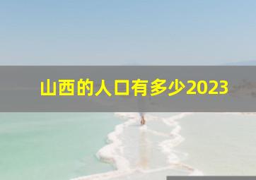 山西的人口有多少2023