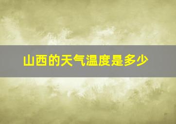 山西的天气温度是多少