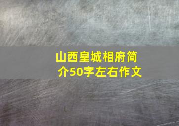 山西皇城相府简介50字左右作文