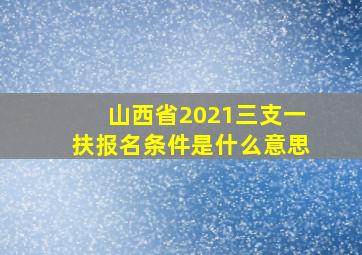 山西省2021三支一扶报名条件是什么意思