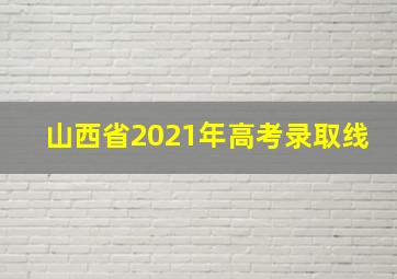 山西省2021年高考录取线