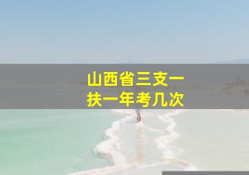 山西省三支一扶一年考几次